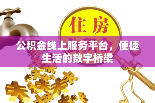 邹平公积金线上服务平台，便捷生活的数字桥梁