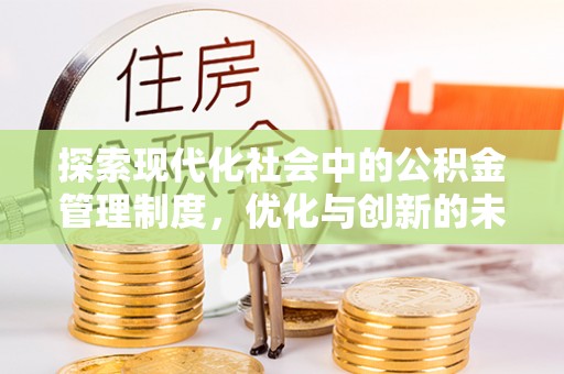 邹平探索现代化社会中的公积金管理制度，优化与创新的未来方向