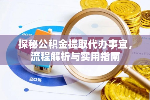 邹平探秘公积金提取代办事宜，流程解析与实用指南