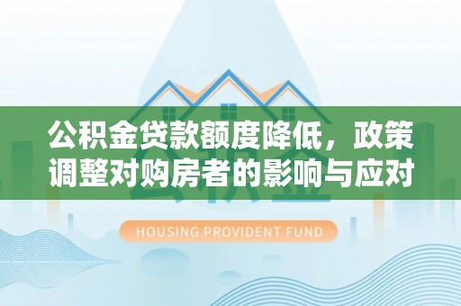 邹平公积金贷款额度降低，政策调整对购房者的影响与应对策略
