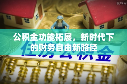 邹平公积金功能拓展，新时代下的财务自由新路径