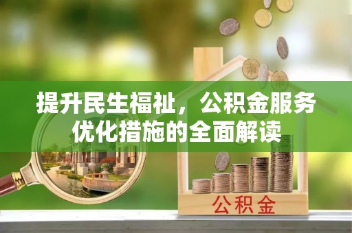 邹平提升民生福祉，公积金服务优化措施的全面解读