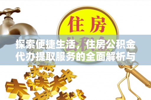 邹平探索便捷生活，住房公积金代办提取服务的全面解析与优势