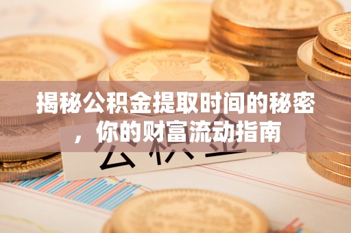 邹平揭秘公积金提取时间的秘密，你的财富流动指南