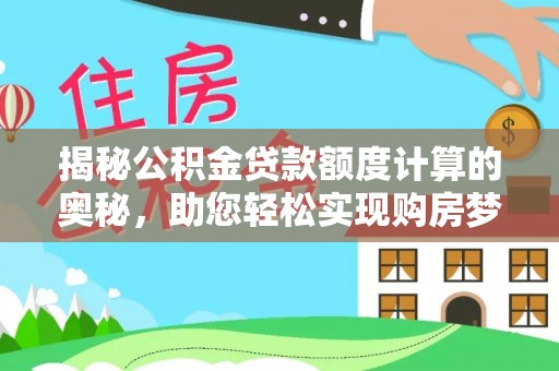 邹平揭秘公积金贷款额度计算的奥秘，助您轻松实现购房梦想